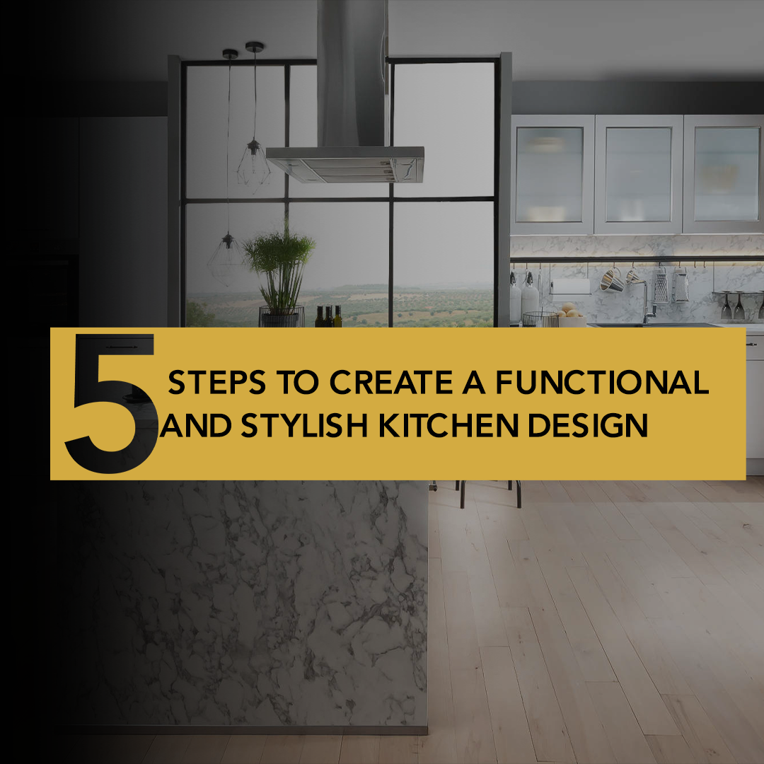 You are currently viewing 5 Steps to Create a Functional and Stylish kitchen design